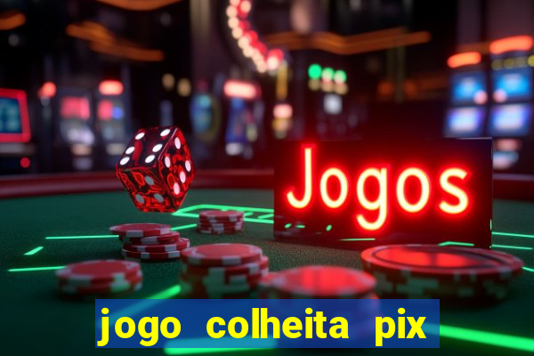 jogo colheita pix paga mesmo